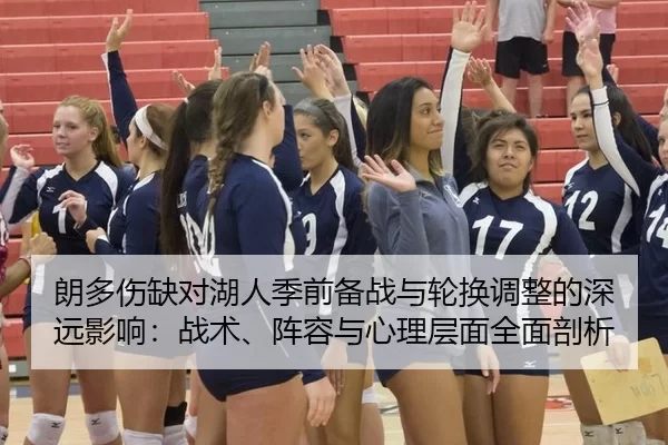 朗多伤缺对湖人季前备战与轮换调整的深远影响：战术、阵容与心理层面全面剖析